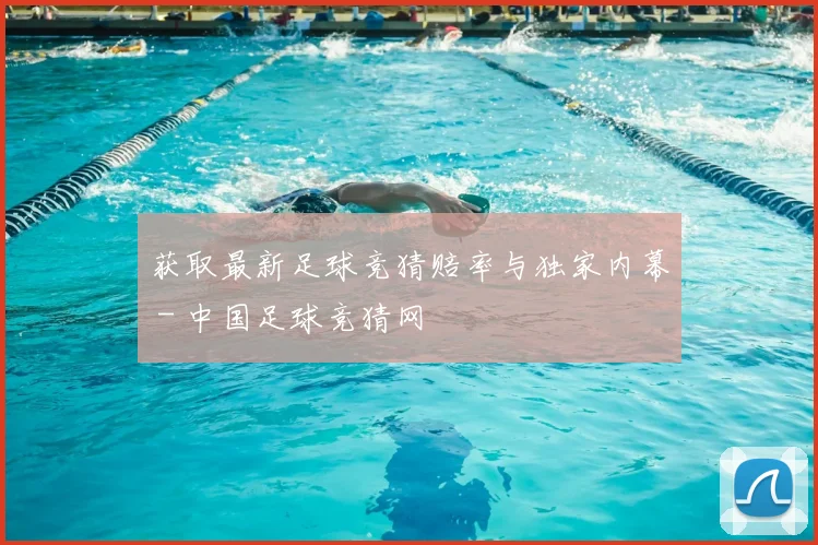 获取最新足球竞猜赔率与独家内幕 - 中国足球竞猜网