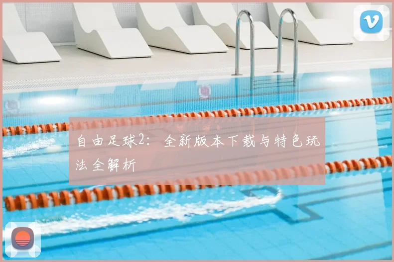 自由足球2：全新版本下载与特色玩法全解析